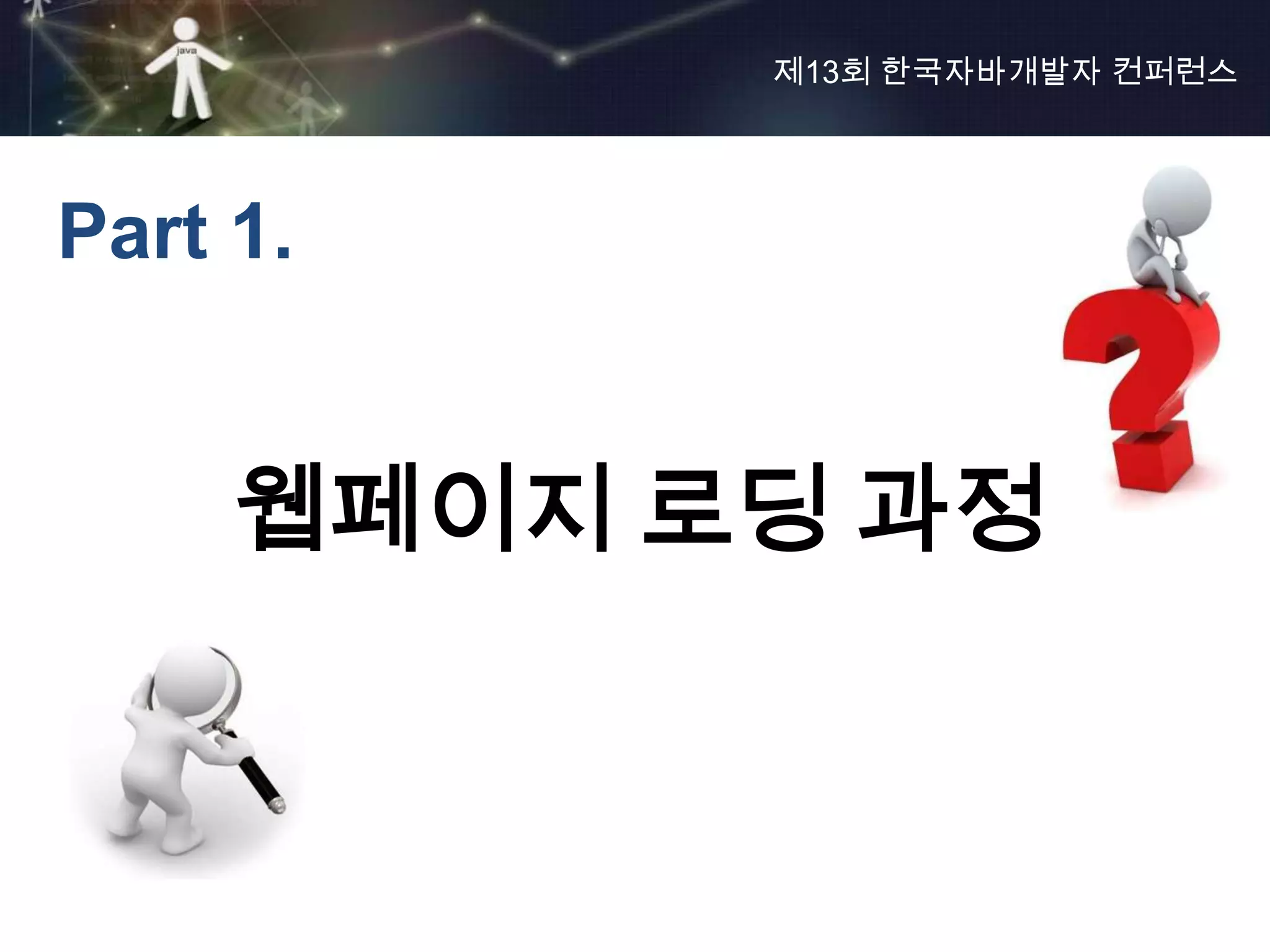 제13회 한국자바개발자 컨퍼런스




Part 1.


     웹페이지 로딩 과정
 