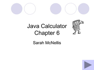 Java CalculatorChapter 6 Sarah McNellis 