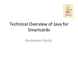 Technical Overview of Java for Smartcards Anshuman Sinha  