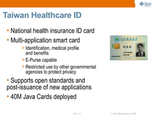 Taiwan Healthcare ID
• National health insurance ID card
• Multi-application smart card
     > Identification, medical pro...