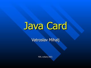 Java Card Vatroslav Mihalj FER, svibanj 2003. 