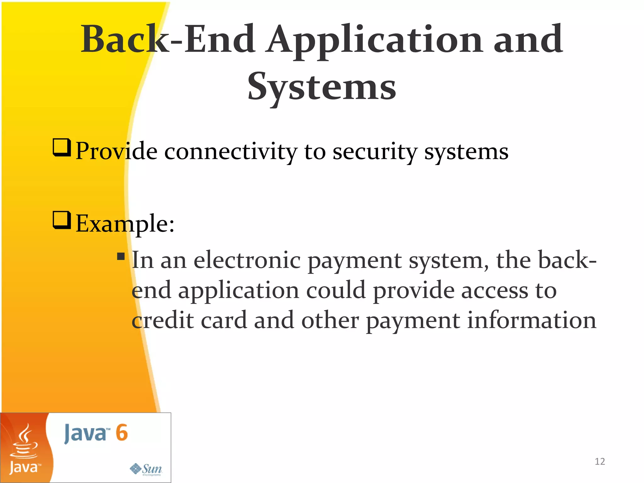 Back-End Application and
Systems
Provide connectivity to security systems
Example:
 In an electronic payment system, the back-
end application could provide access to
credit card and other payment information
12
 