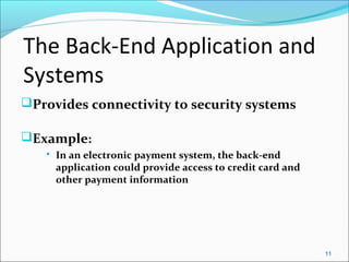 The Back-End Application and 
Systems 
Provides connectivity to security systems 
Example: 
 In an electronic payment s...