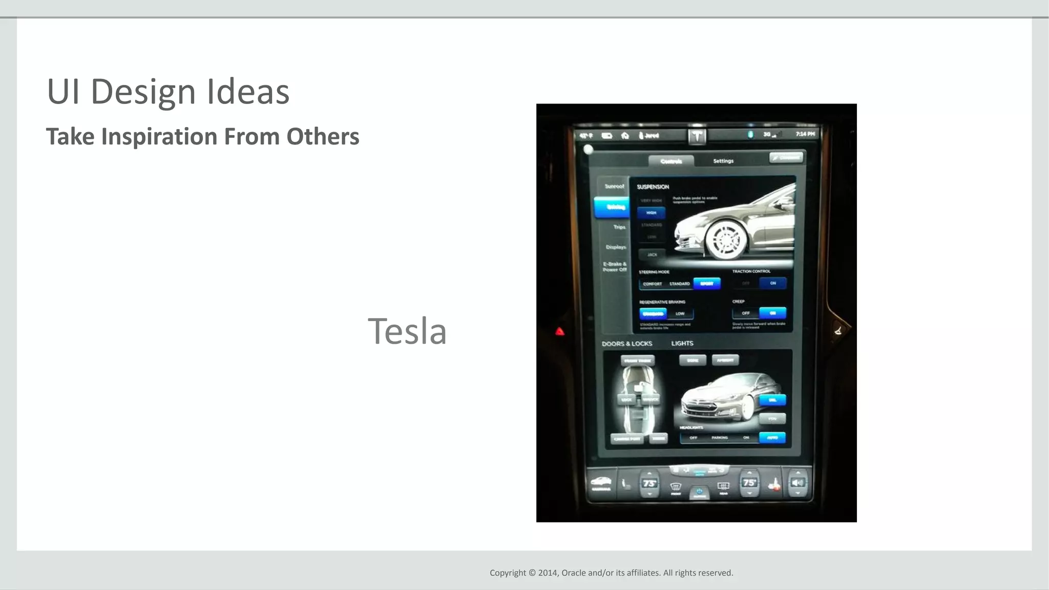 Copyright © 2014, Oracle and/or its affiliates. All rights reserved.
Take Inspiration From Others
UI Design Ideas
Tesla
 