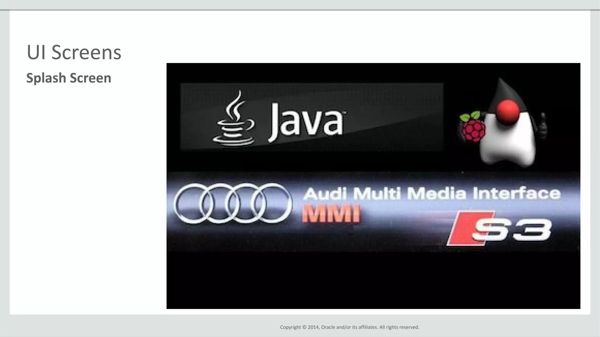 Copyright © 2014, Oracle and/or its affiliates. All rights reserved.
Splash Screen
UI Screens
 