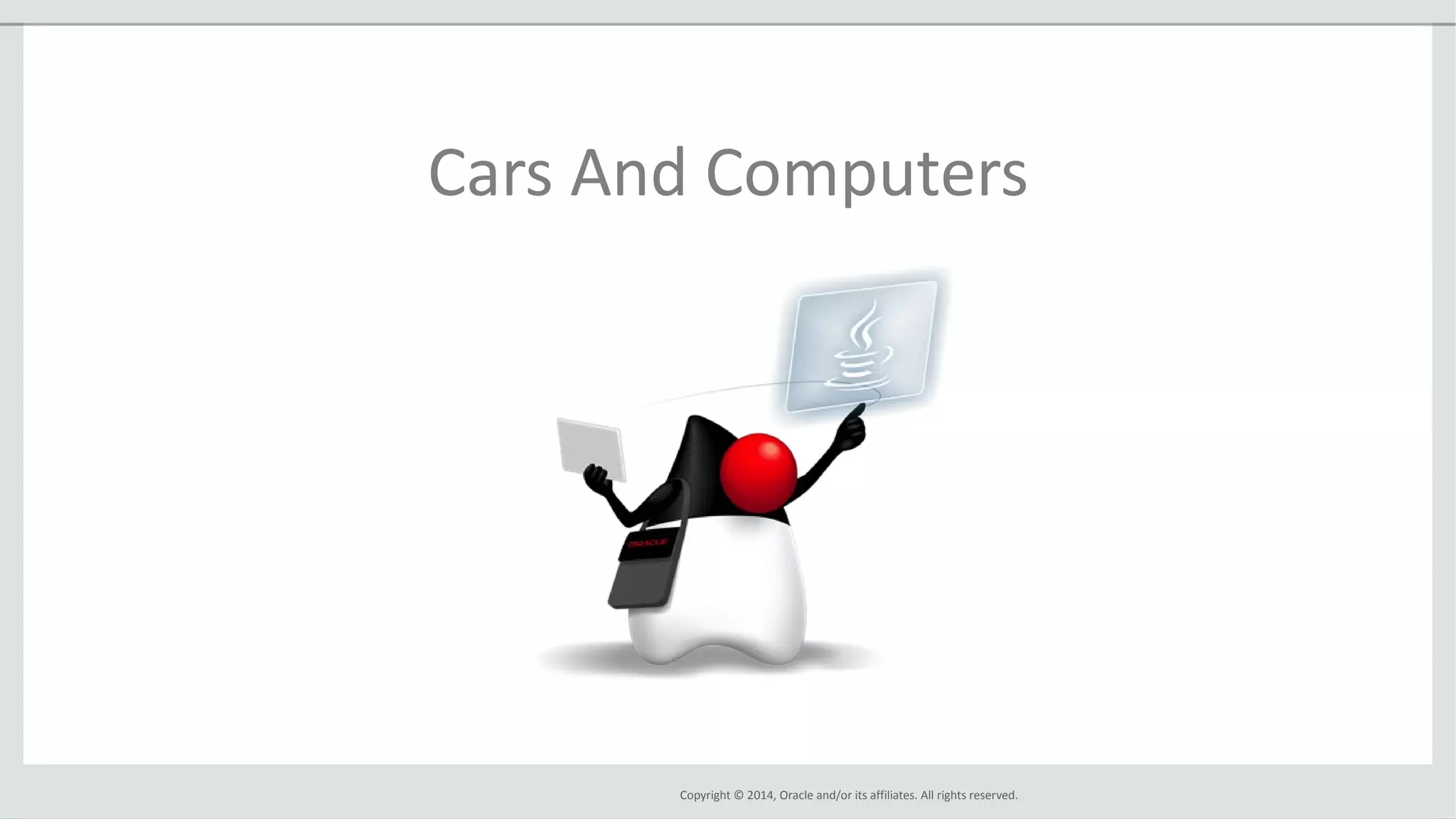 Copyright © 2014, Oracle and/or its affiliates. All rights reserved.
Cars And Computers
 