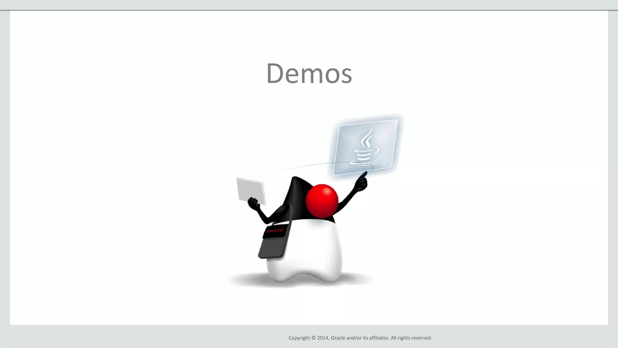 Copyright © 2014, Oracle and/or its affiliates. All rights reserved.
Demos
 