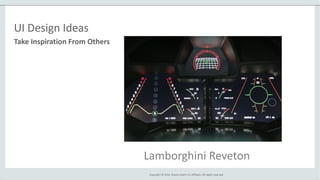 Copyright © 2014, Oracle and/or its affiliates. All rights reserved.
Take Inspiration From Others
UI Design Ideas
Lamborghini Reveton
 