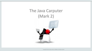 Copyright © 2014, Oracle and/or its affiliates. All rights reserved.
The Java Carputer
(Mark 2)
 