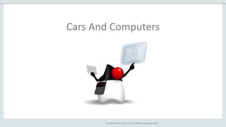 Copyright © 2014, Oracle and/or its affiliates. All rights reserved.
Cars And Computers
 