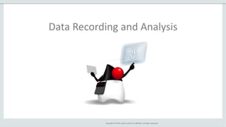 Copyright © 2014, Oracle and/or its affiliates. All rights reserved.
Data Recording and Analysis
 