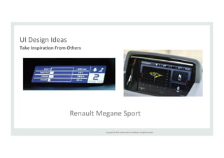 Copyright 
© 
2014, 
Oracle 
and/or 
its 
affiliates. 
All 
rights 
reserved. 
UI 
Design 
Ideas 
Take 
Inspira>on 
From 
Others 
Renault 
Megane 
Sport 
 