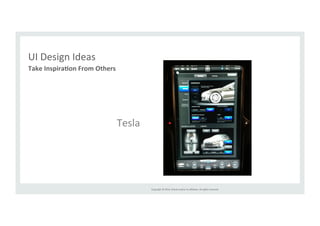 Copyright 
© 
2014, 
Oracle 
and/or 
its 
affiliates. 
All 
rights 
reserved. 
UI 
Design 
Ideas 
Take 
Inspira>on 
From 
Others 
Tesla 
 