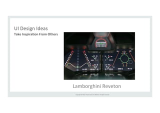 Copyright 
© 
2014, 
Oracle 
and/or 
its 
affiliates. 
All 
rights 
reserved. 
UI 
Design 
Ideas 
Take 
Inspira>on 
From 
Others 
Lamborghini 
Reveton 
 