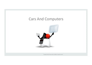 Cars 
And 
Computers 
Copyright 
© 
2014, 
Oracle 
and/or 
its 
affiliates. 
All 
rights 
reserved. 
 