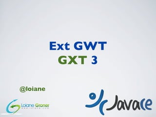 Ext GWT
           GXT 3

@loiane
 