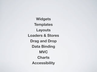 Widgets
   Templates
    Layouts
Loaders & Stores
 Drag and Drop
  Data Binding
      MVC
     Charts
  Accessibility
 