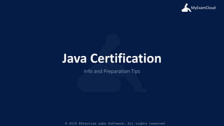 MyExamCloud
Java Certification
Info and Preparation Tips
© 2018 EPractize Labs Software. All rights reserved
 