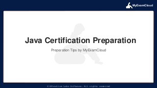 © EPractize Labs Software. All rights reserved
Preparation Tips by MyExamCloud
Java Certification Preparation
MyExamCloud
 