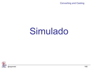 Converting and Casting




             Simulado


@regismelo                                  140
 