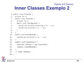 Objects and Classes

             Inner Classes Exemplo 2




@regismelo                                         186
 