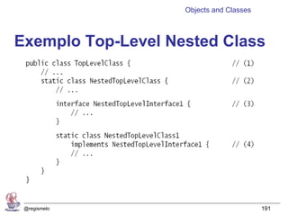 Objects and Classes



Exemplo Top-Level Nested Class




 @regismelo                               191
 
