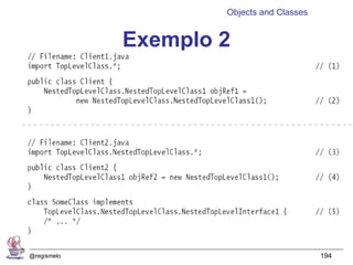 Objects and Classes


             Exemplo 2




@regismelo                                 194
 