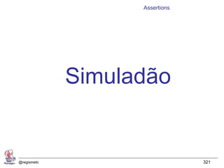 Assertions




             Simuladão


@regismelo                      321
 