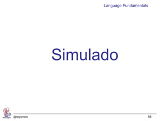 Language Fundamentals




             Simulado


@regismelo                             59
 
