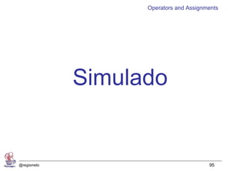Operators and Assignments




             Simulado


@regismelo                              95
 