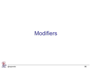Modifiers




@regismelo               96
 