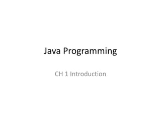 Java Programming
CH 1 Introduction
 