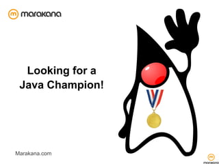 Looking for a
 Java Champion!




Marakana.com
 
