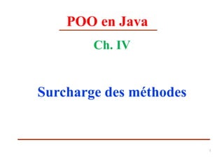 POO en Java
Ch. IV
Surcharge des méthodes
1
 