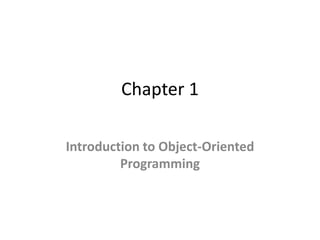 Chapter 1
Introduction to Object-Oriented
Programming
 
