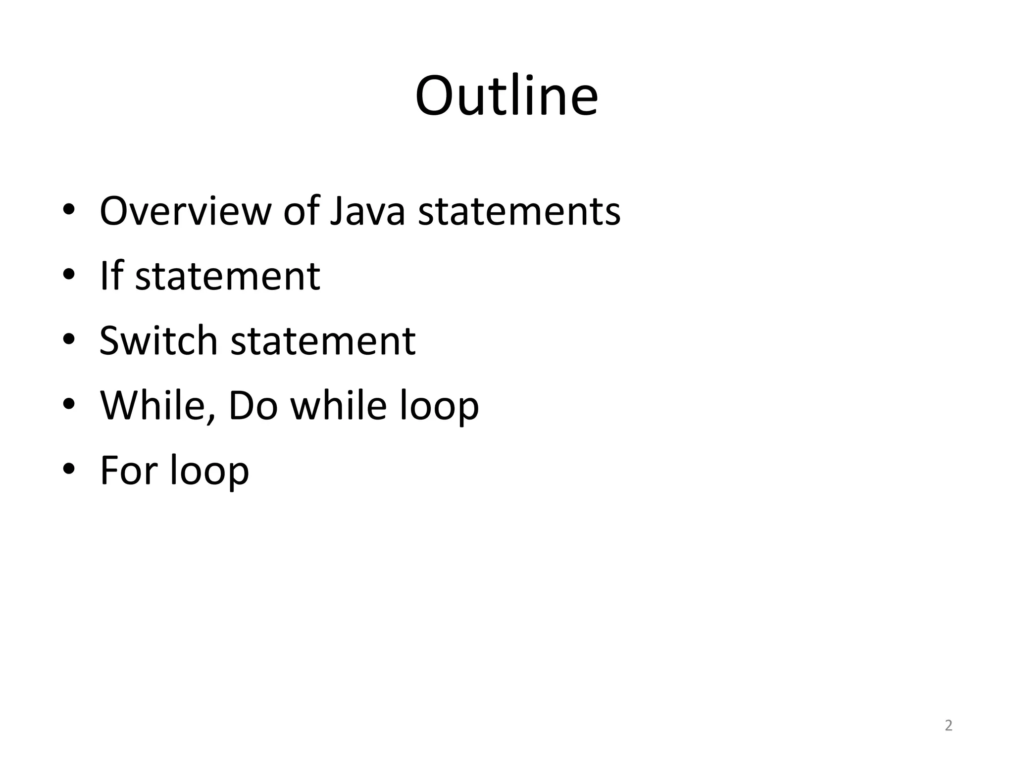 Outline
• Overview of Java statements
• If statement
• Switch statement
• While, Do while loop
• For loop
2
 