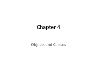 Chapter 4
Objects and Classes
 