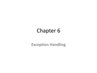 Chapter 6
Exception Handling
 