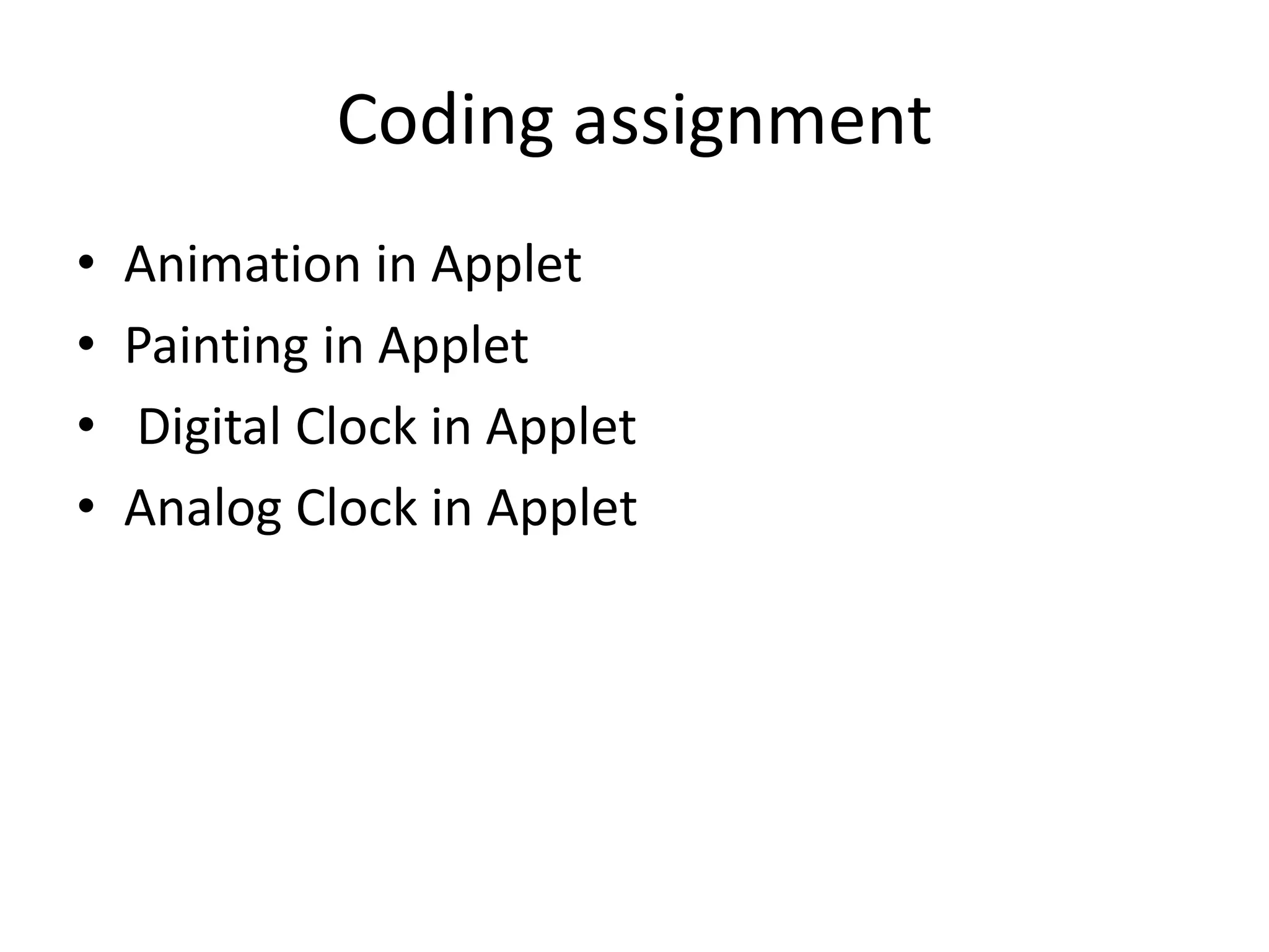 Coding assignment • Animation in Applet • Painting in Applet • Digital Clock in Applet • Analog Clock in Applet 