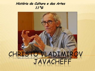 História da Cultura e das Artes
             11ºG




CHRISTO VLADIMIROV
      JAVACHEFF
 