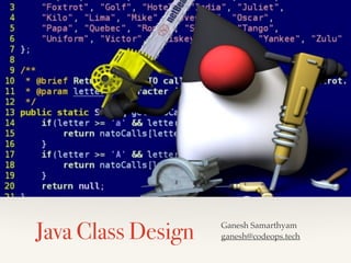 Java Class Design Ganesh Samarthyam
ganesh@codeops.tech
 