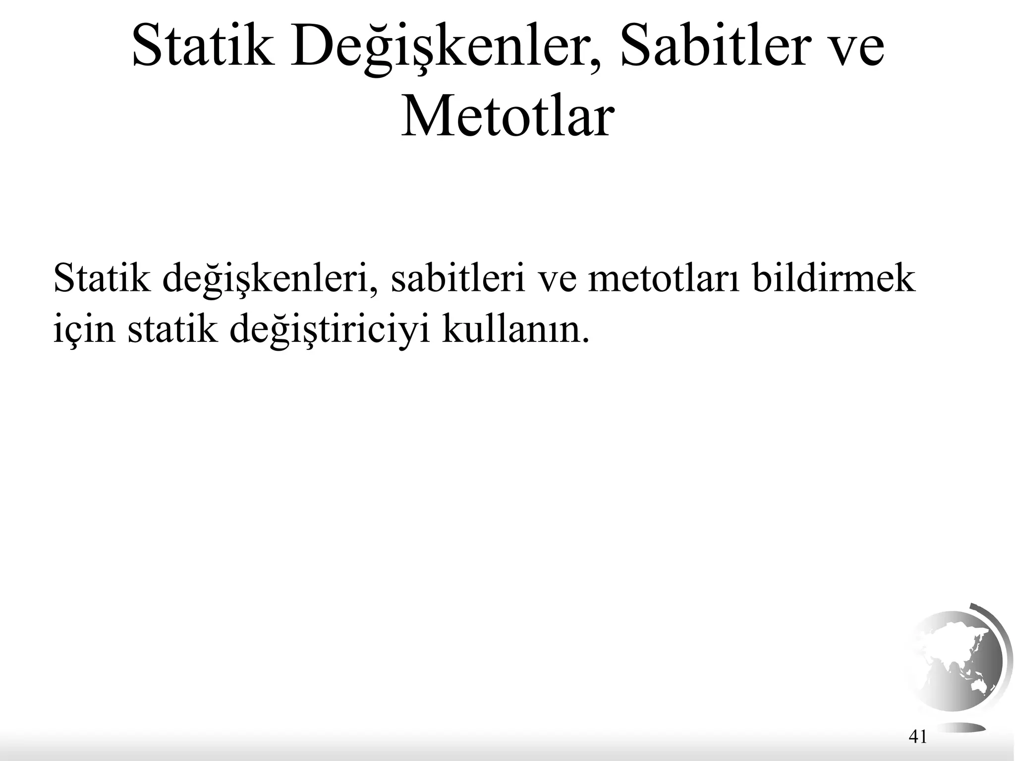 41
Statik Değişkenler, Sabitler ve
Metotlar
Statik değişkenleri, sabitleri ve metotları bildirmek
için statik değiştiriciyi kullanın.
 