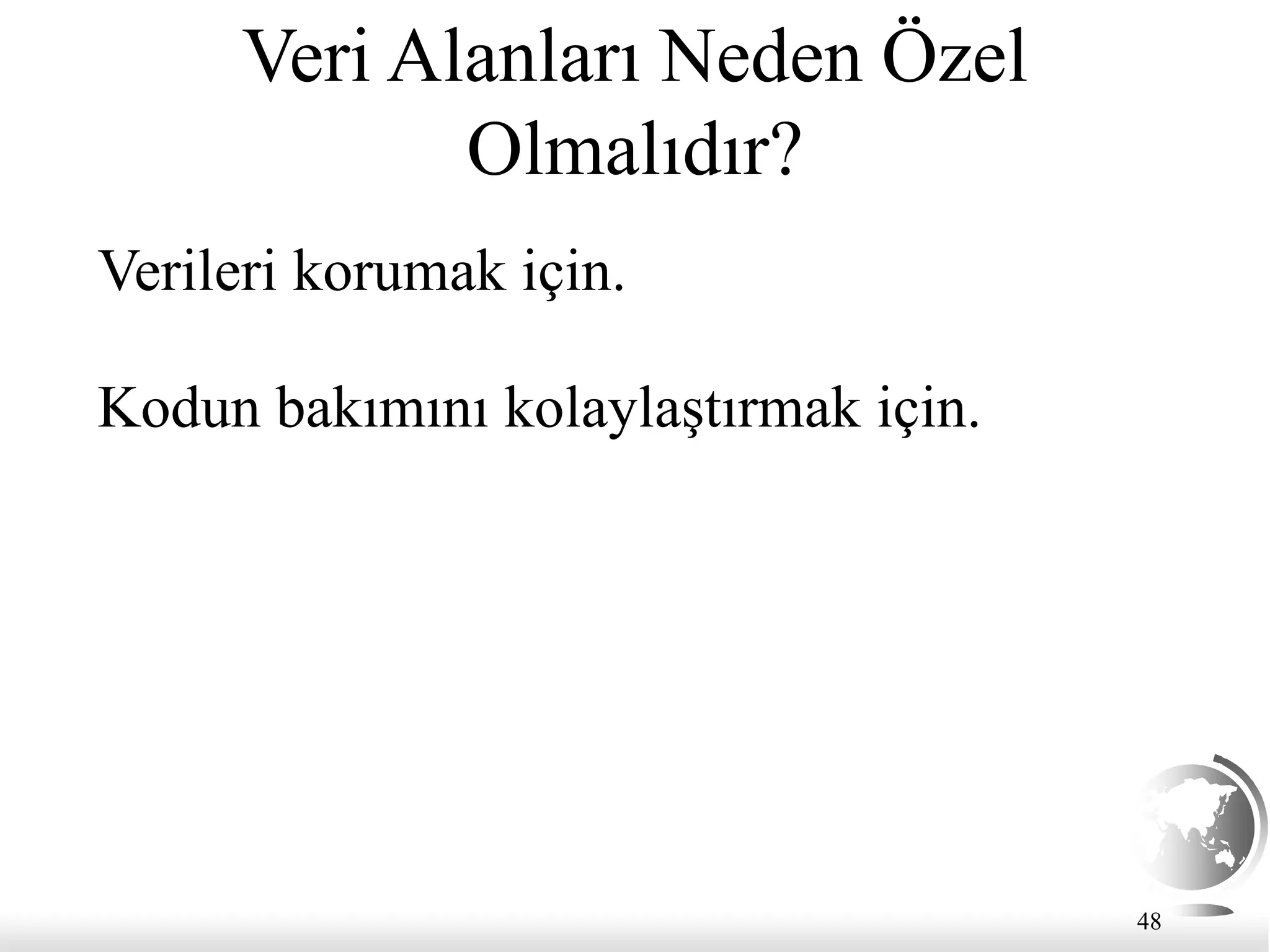 48
Veri Alanları Neden Özel
Olmalıdır?
Verileri korumak için.
Kodun bakımını kolaylaştırmak için.
 