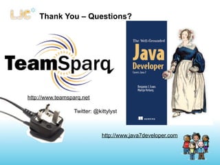 Thank You – Questions?




http://www.teamsparq.net

                 Twitter: @kittylyst



                             http://www.java7developer.com
 