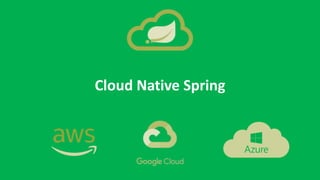 Cloud Native Spring
 