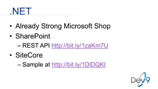 • Already Strong Microsoft Shop
• SharePoint
– REST API http://bit.ly/1zaKm7U
• SiteCore
– Sample at http://bit.ly/1DlDQKI
 
