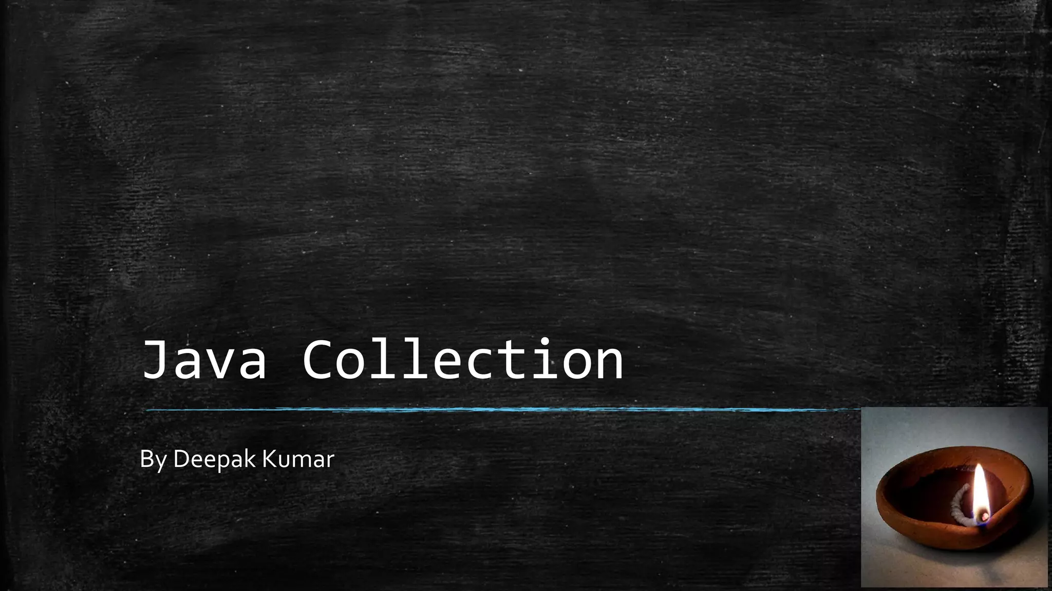 Java Collection
By Deepak Kumar
 