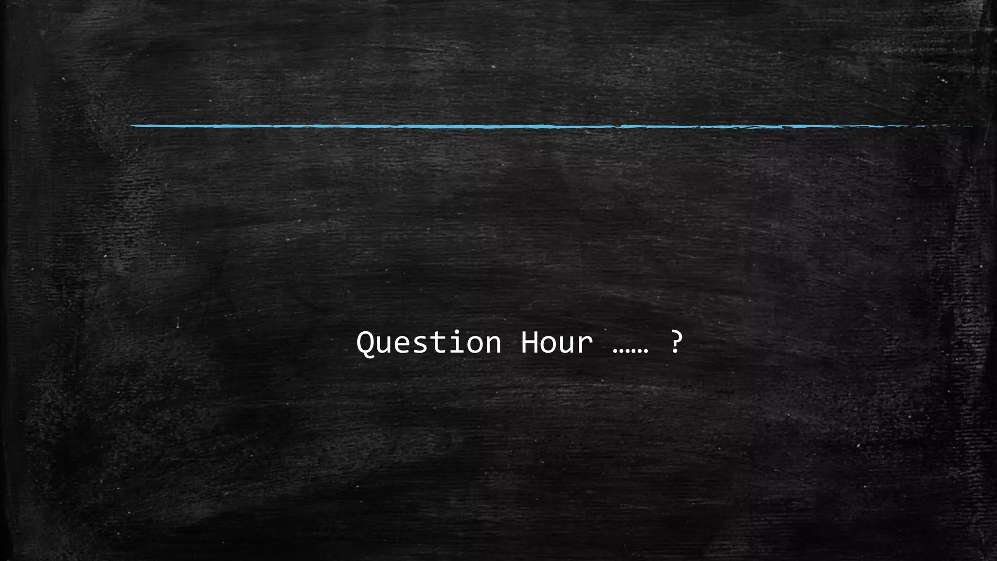Question Hour …… ?
 