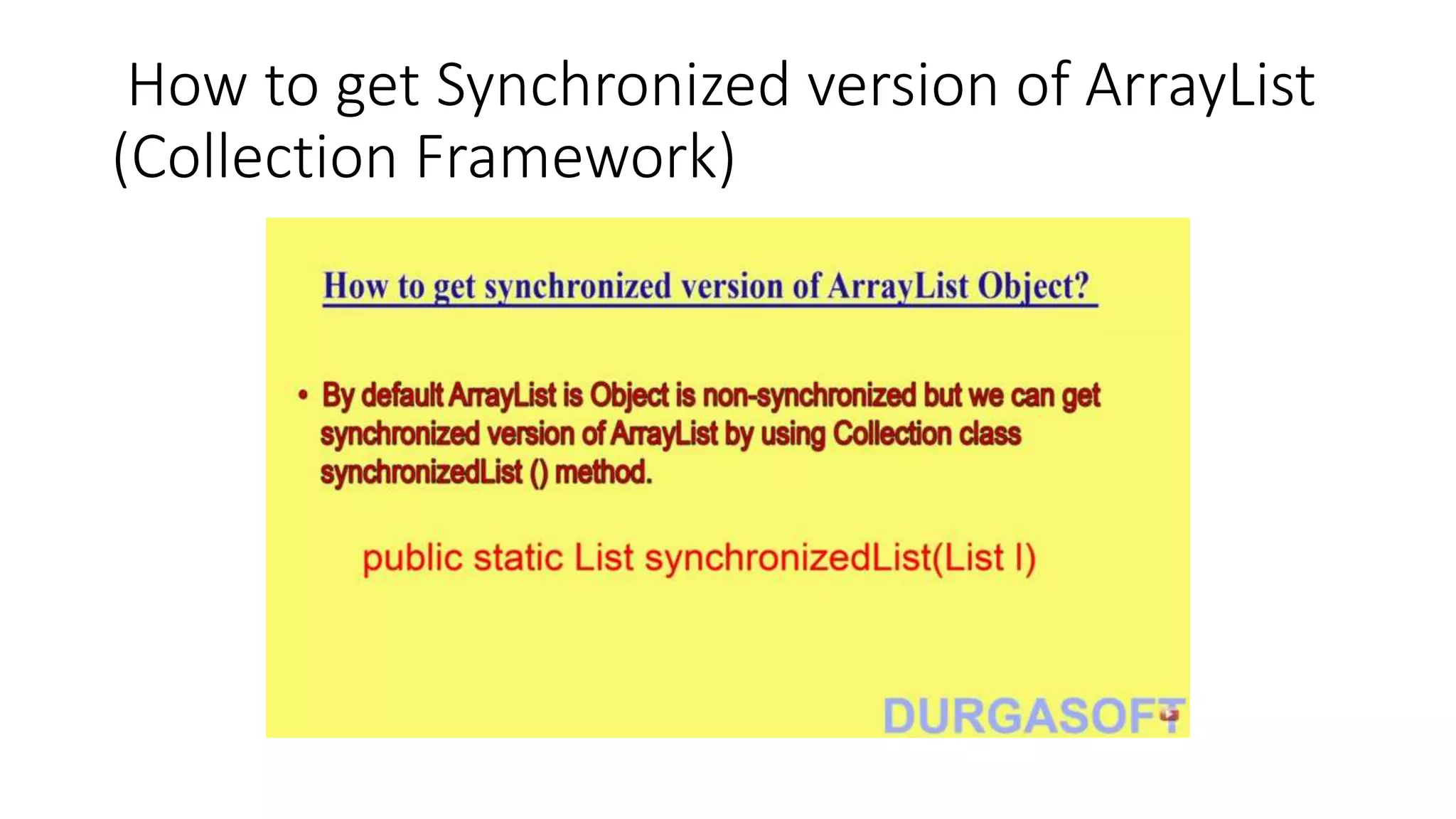How to get Synchronized version of ArrayList
(Collection Framework)
 