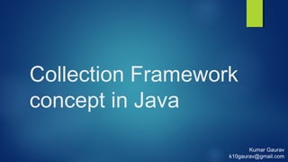 Collection Framework
concept in Java
Kumar Gaurav
k10gaurav@gmail.com
 